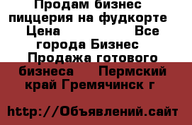 Продам бизнес - пиццерия на фудкорте › Цена ­ 2 300 000 - Все города Бизнес » Продажа готового бизнеса   . Пермский край,Гремячинск г.